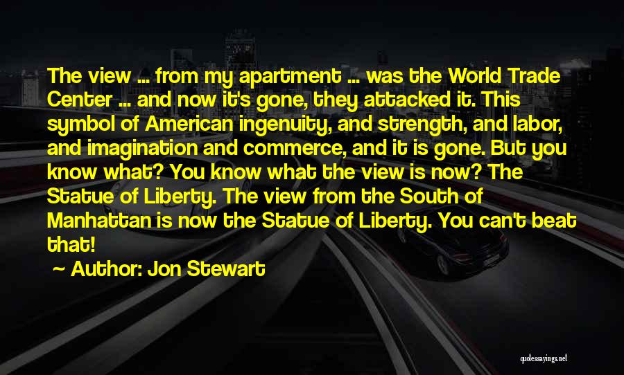 Jon Stewart Quotes: The View ... From My Apartment ... Was The World Trade Center ... And Now It's Gone, They Attacked It.