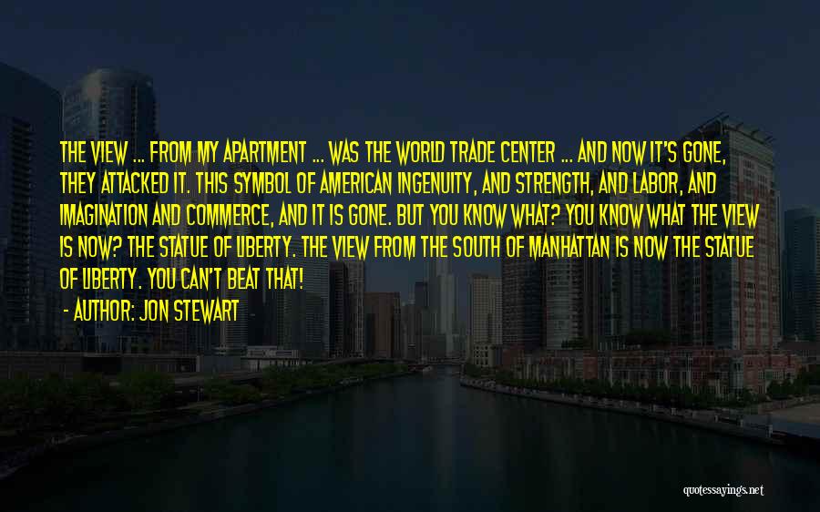 Jon Stewart Quotes: The View ... From My Apartment ... Was The World Trade Center ... And Now It's Gone, They Attacked It.