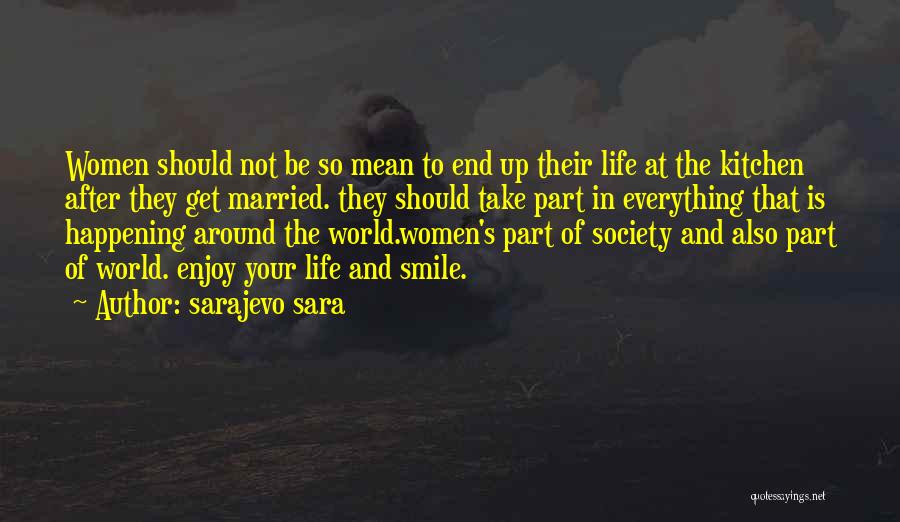 Sarajevo Sara Quotes: Women Should Not Be So Mean To End Up Their Life At The Kitchen After They Get Married. They Should