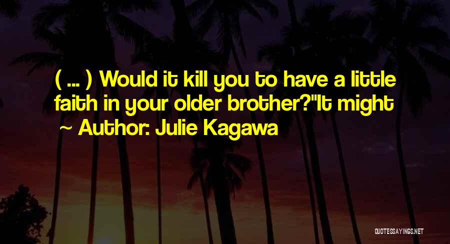 Julie Kagawa Quotes: ( ... ) Would It Kill You To Have A Little Faith In Your Older Brother?''it Might