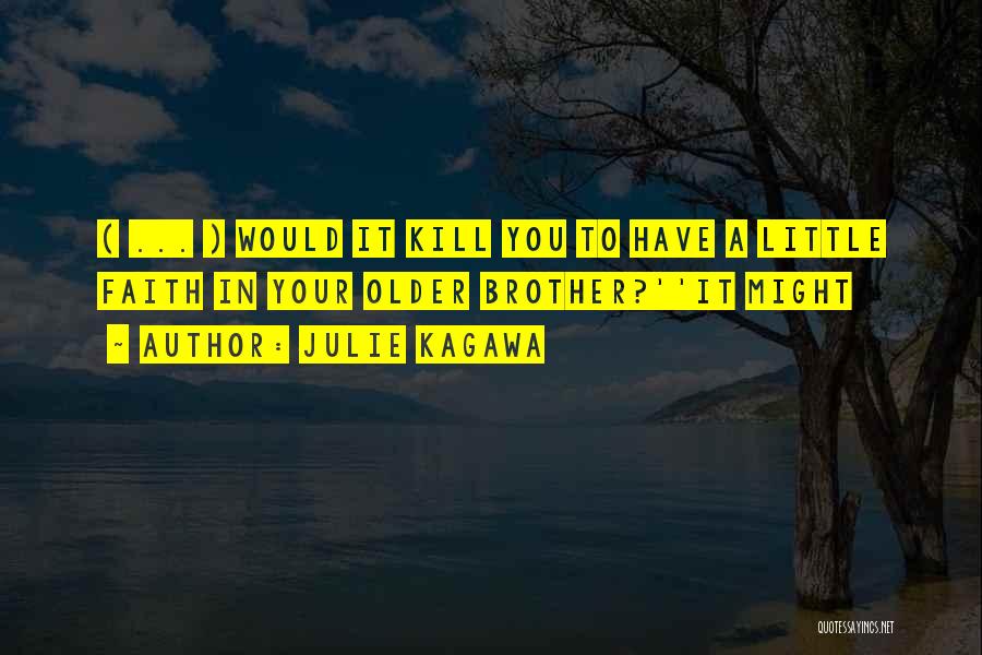 Julie Kagawa Quotes: ( ... ) Would It Kill You To Have A Little Faith In Your Older Brother?''it Might