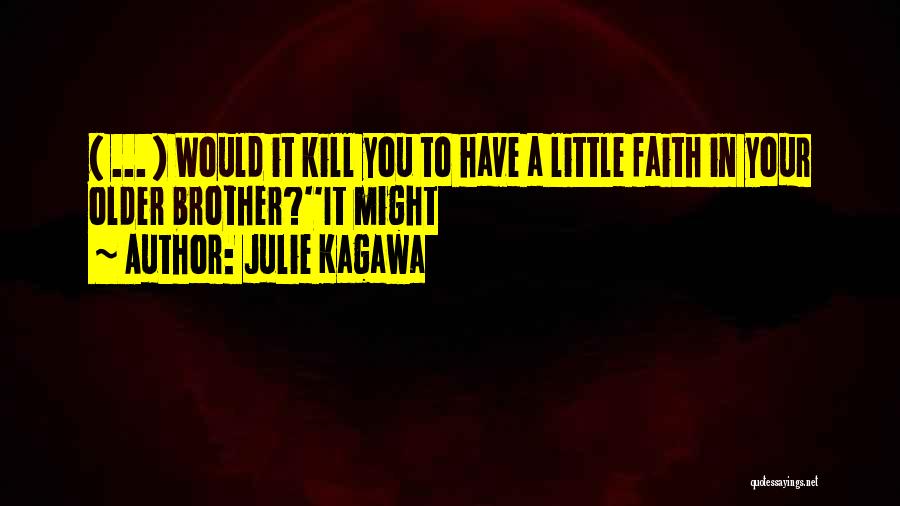 Julie Kagawa Quotes: ( ... ) Would It Kill You To Have A Little Faith In Your Older Brother?''it Might