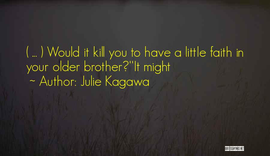 Julie Kagawa Quotes: ( ... ) Would It Kill You To Have A Little Faith In Your Older Brother?''it Might