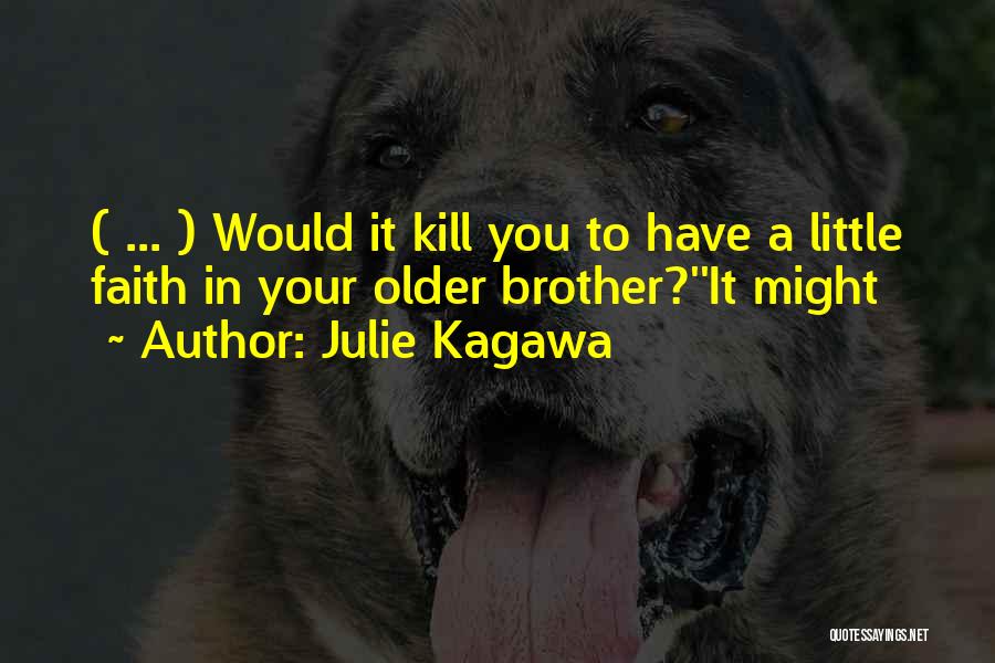 Julie Kagawa Quotes: ( ... ) Would It Kill You To Have A Little Faith In Your Older Brother?''it Might