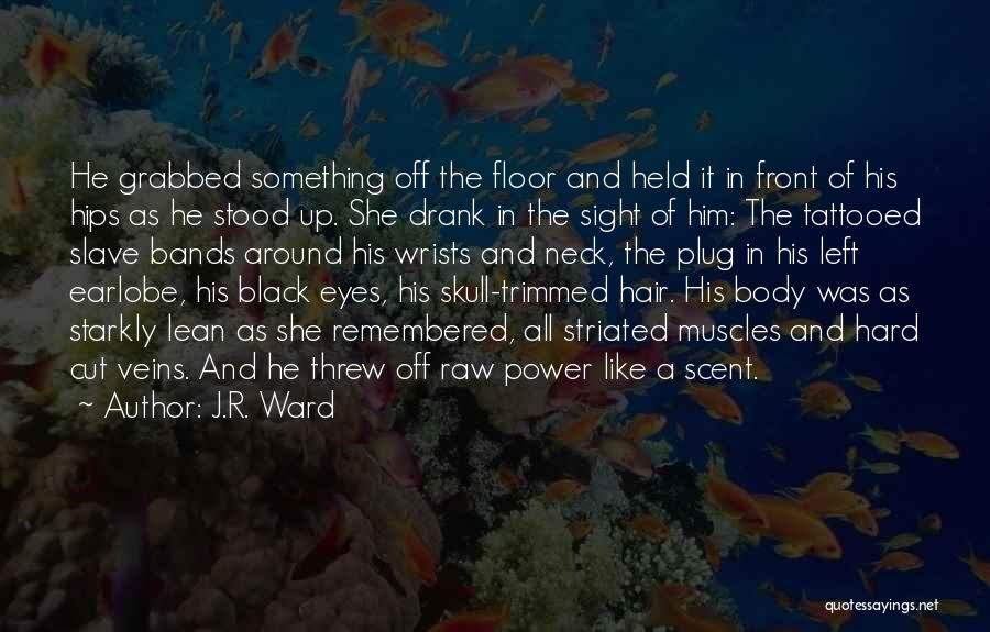 J.R. Ward Quotes: He Grabbed Something Off The Floor And Held It In Front Of His Hips As He Stood Up. She Drank