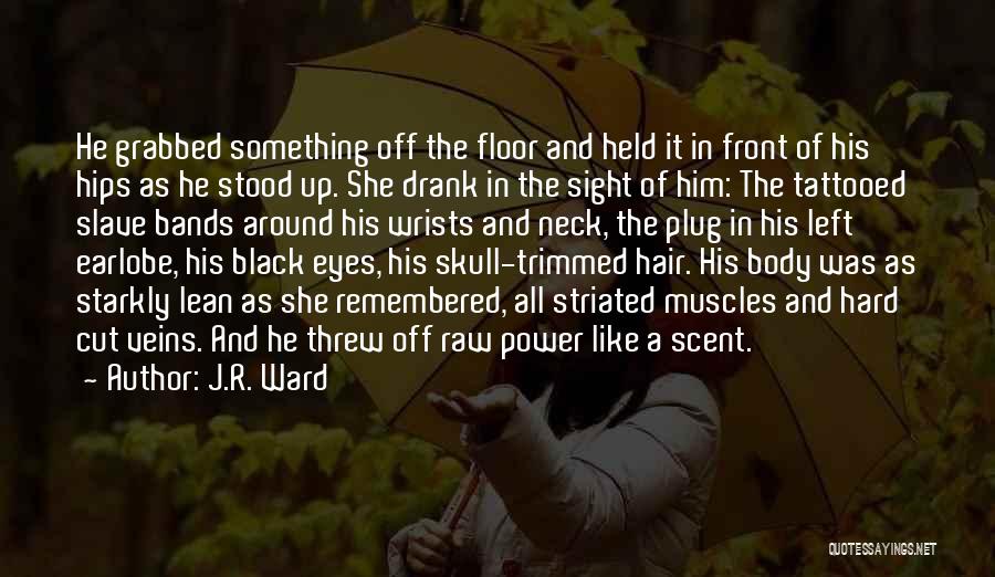 J.R. Ward Quotes: He Grabbed Something Off The Floor And Held It In Front Of His Hips As He Stood Up. She Drank