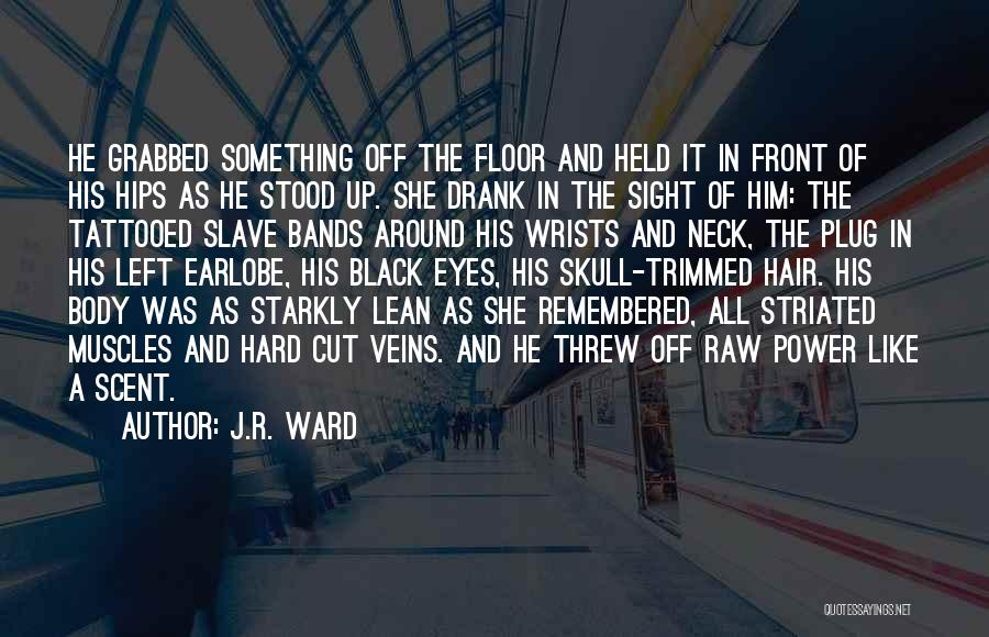 J.R. Ward Quotes: He Grabbed Something Off The Floor And Held It In Front Of His Hips As He Stood Up. She Drank