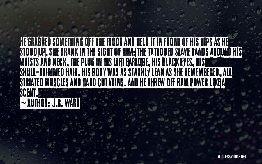 J.R. Ward Quotes: He Grabbed Something Off The Floor And Held It In Front Of His Hips As He Stood Up. She Drank