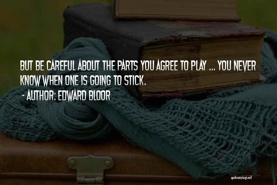 Edward Bloor Quotes: But Be Careful About The Parts You Agree To Play ... You Never Know When One Is Going To Stick.