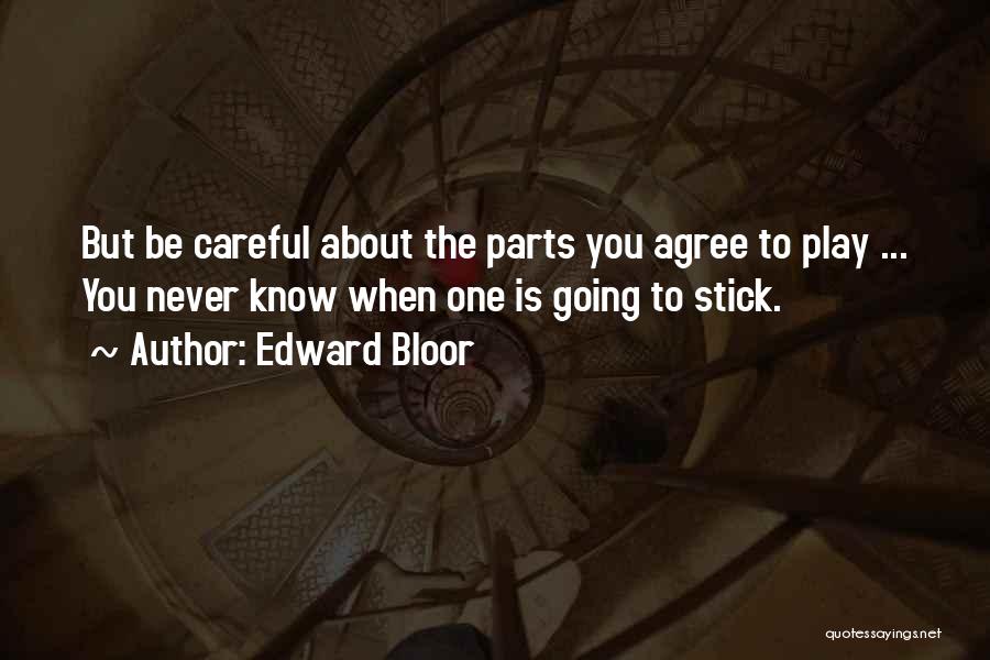Edward Bloor Quotes: But Be Careful About The Parts You Agree To Play ... You Never Know When One Is Going To Stick.