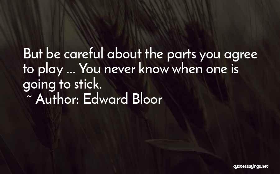 Edward Bloor Quotes: But Be Careful About The Parts You Agree To Play ... You Never Know When One Is Going To Stick.