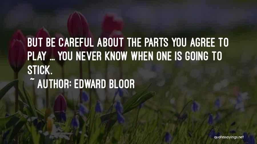 Edward Bloor Quotes: But Be Careful About The Parts You Agree To Play ... You Never Know When One Is Going To Stick.