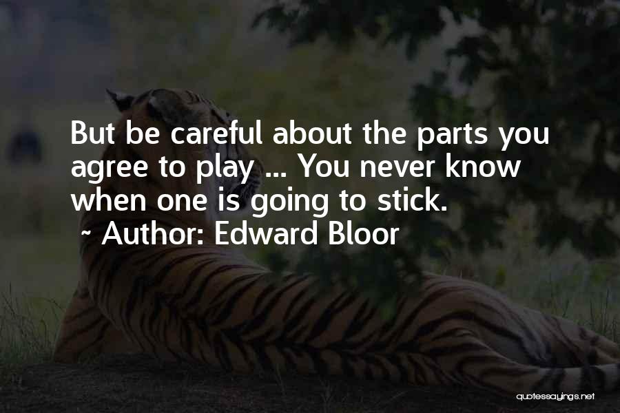 Edward Bloor Quotes: But Be Careful About The Parts You Agree To Play ... You Never Know When One Is Going To Stick.