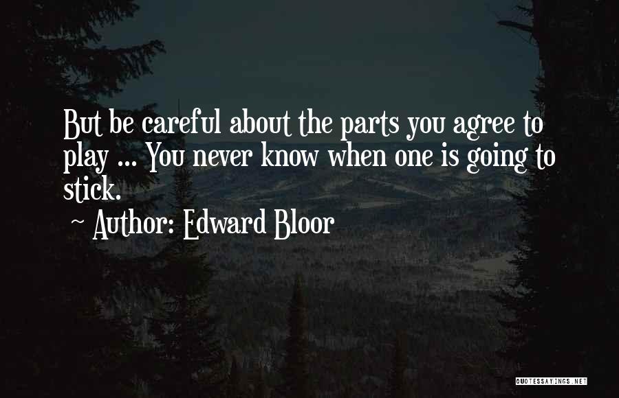 Edward Bloor Quotes: But Be Careful About The Parts You Agree To Play ... You Never Know When One Is Going To Stick.
