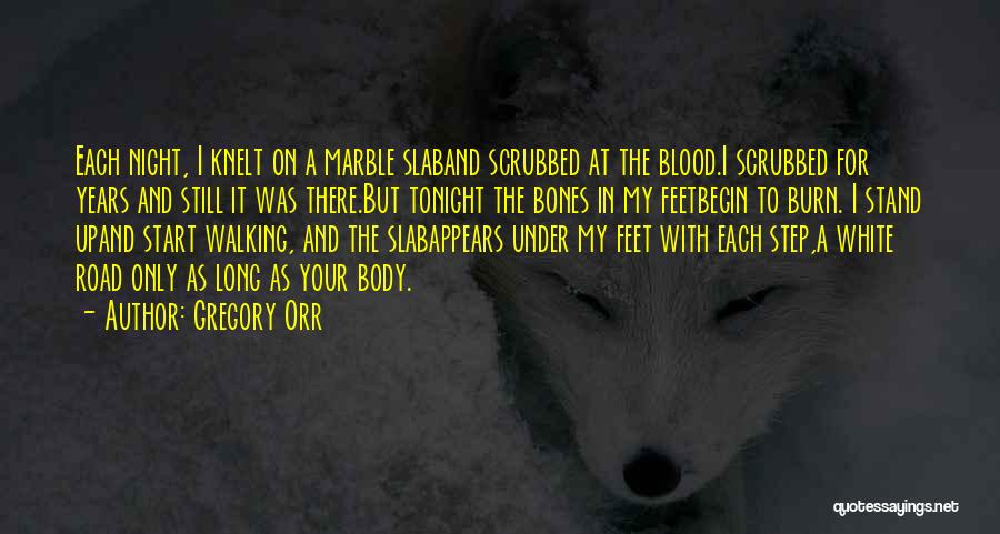 Gregory Orr Quotes: Each Night, I Knelt On A Marble Slaband Scrubbed At The Blood.i Scrubbed For Years And Still It Was There.but