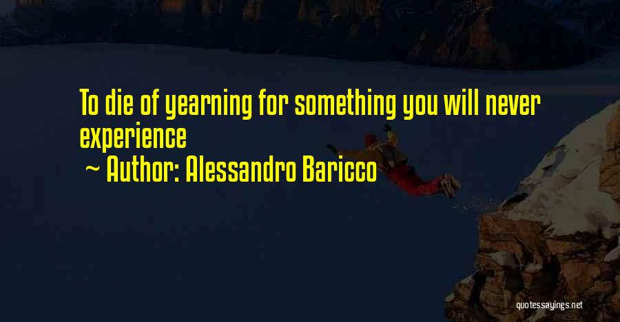 Alessandro Baricco Quotes: To Die Of Yearning For Something You Will Never Experience