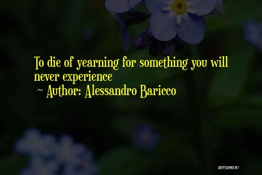 Alessandro Baricco Quotes: To Die Of Yearning For Something You Will Never Experience