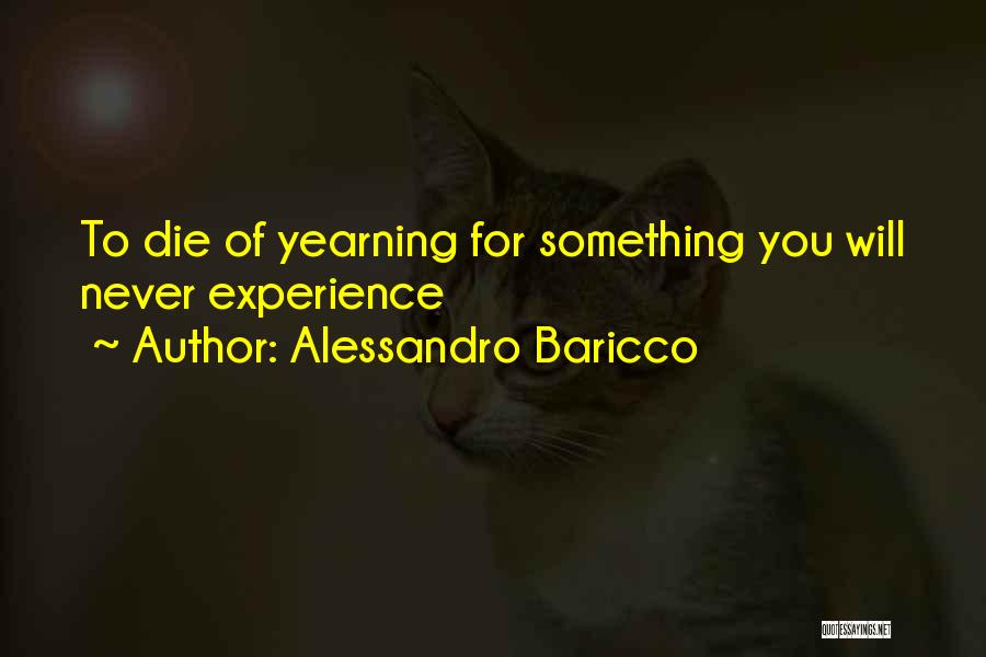 Alessandro Baricco Quotes: To Die Of Yearning For Something You Will Never Experience