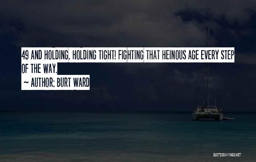 Burt Ward Quotes: 49 And Holding. Holding Tight! Fighting That Heinous Age Every Step Of The Way.