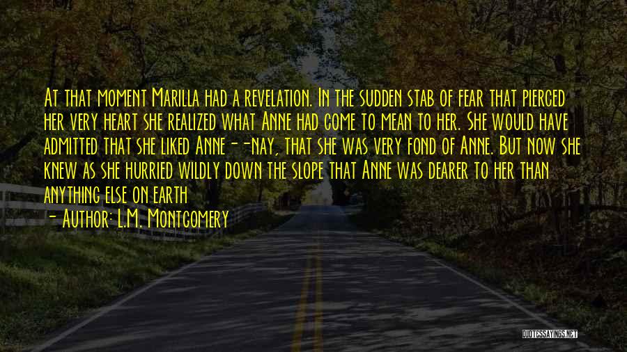 L.M. Montgomery Quotes: At That Moment Marilla Had A Revelation. In The Sudden Stab Of Fear That Pierced Her Very Heart She Realized