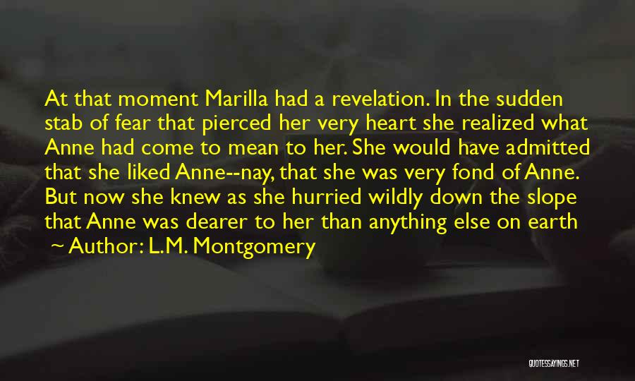 L.M. Montgomery Quotes: At That Moment Marilla Had A Revelation. In The Sudden Stab Of Fear That Pierced Her Very Heart She Realized