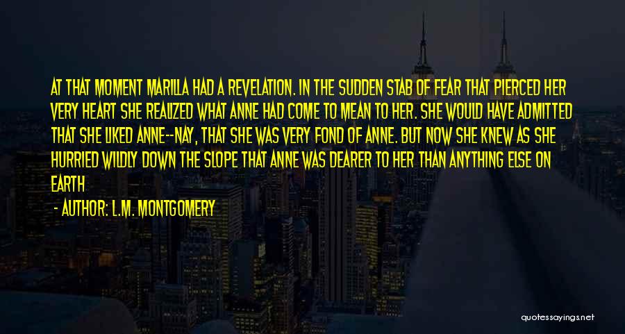 L.M. Montgomery Quotes: At That Moment Marilla Had A Revelation. In The Sudden Stab Of Fear That Pierced Her Very Heart She Realized