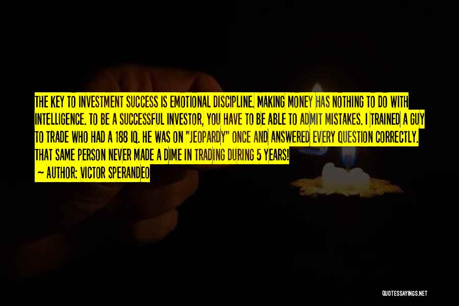 Victor Sperandeo Quotes: The Key To Investment Success Is Emotional Discipline. Making Money Has Nothing To Do With Intelligence. To Be A Successful