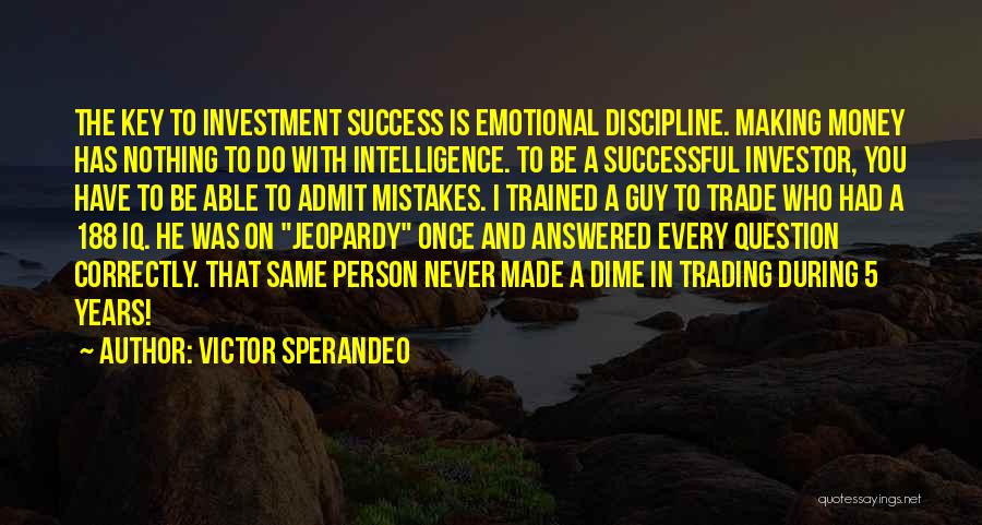 Victor Sperandeo Quotes: The Key To Investment Success Is Emotional Discipline. Making Money Has Nothing To Do With Intelligence. To Be A Successful