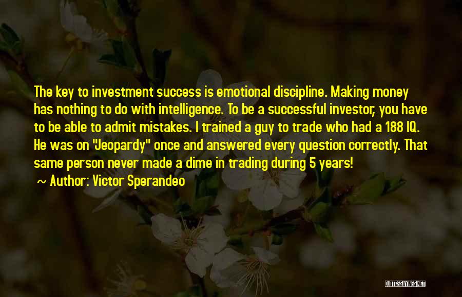 Victor Sperandeo Quotes: The Key To Investment Success Is Emotional Discipline. Making Money Has Nothing To Do With Intelligence. To Be A Successful