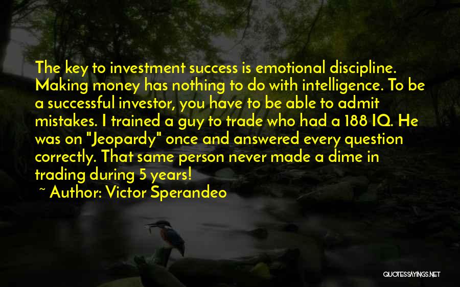 Victor Sperandeo Quotes: The Key To Investment Success Is Emotional Discipline. Making Money Has Nothing To Do With Intelligence. To Be A Successful