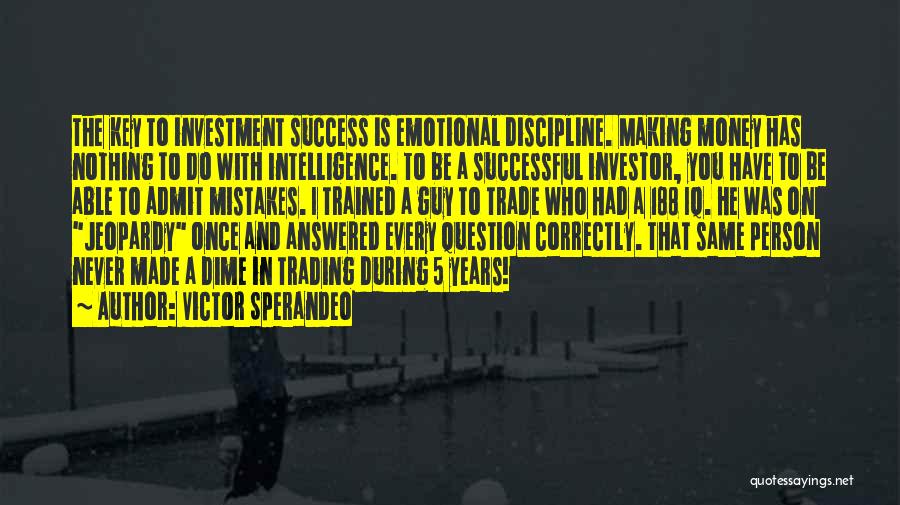 Victor Sperandeo Quotes: The Key To Investment Success Is Emotional Discipline. Making Money Has Nothing To Do With Intelligence. To Be A Successful