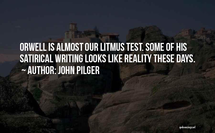 John Pilger Quotes: Orwell Is Almost Our Litmus Test. Some Of His Satirical Writing Looks Like Reality These Days.