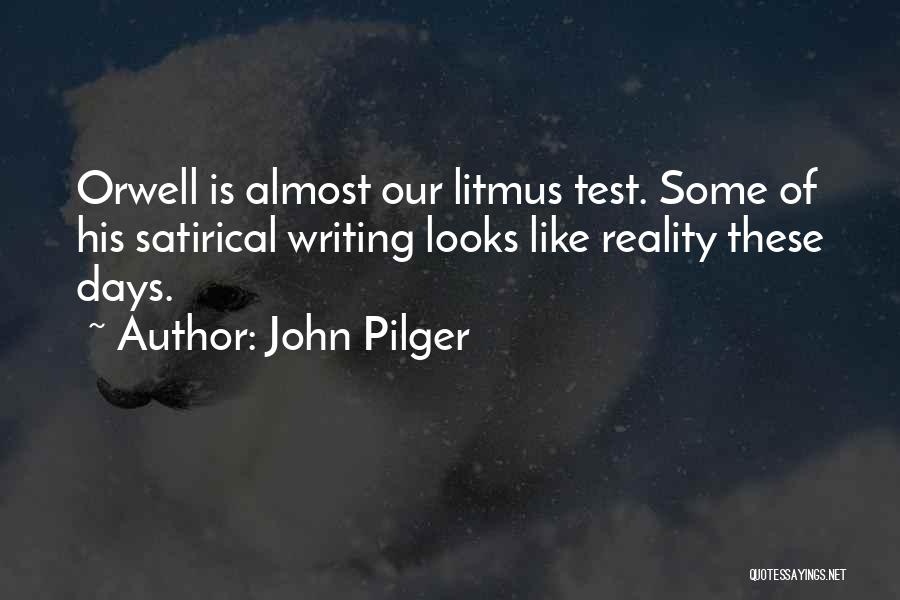 John Pilger Quotes: Orwell Is Almost Our Litmus Test. Some Of His Satirical Writing Looks Like Reality These Days.