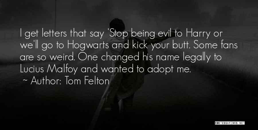 Tom Felton Quotes: I Get Letters That Say 'stop Being Evil To Harry Or We'll Go To Hogwarts And Kick Your Butt. Some