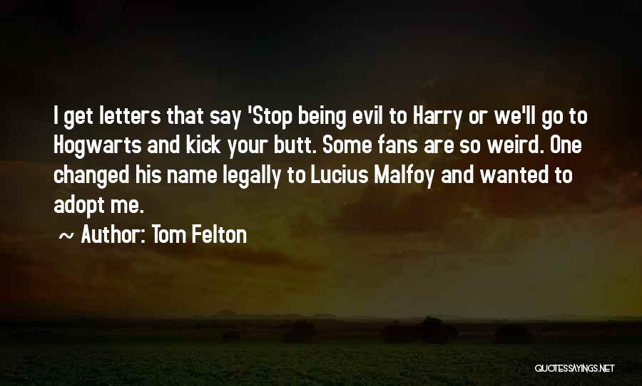 Tom Felton Quotes: I Get Letters That Say 'stop Being Evil To Harry Or We'll Go To Hogwarts And Kick Your Butt. Some