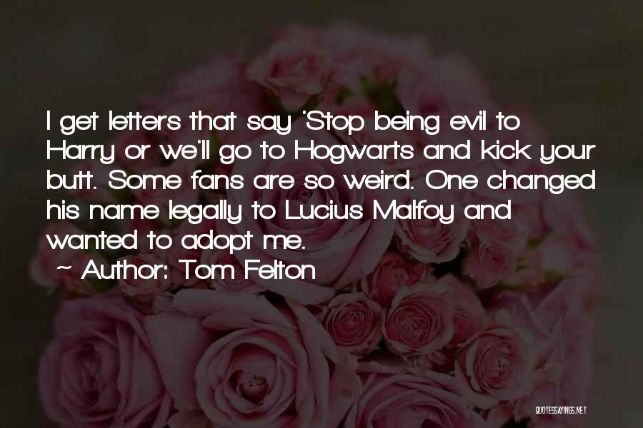 Tom Felton Quotes: I Get Letters That Say 'stop Being Evil To Harry Or We'll Go To Hogwarts And Kick Your Butt. Some