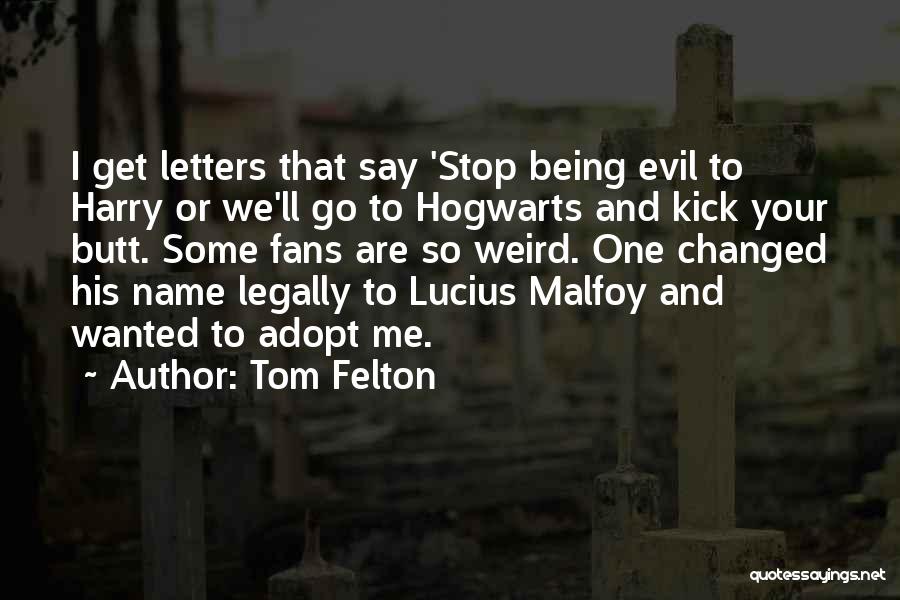 Tom Felton Quotes: I Get Letters That Say 'stop Being Evil To Harry Or We'll Go To Hogwarts And Kick Your Butt. Some