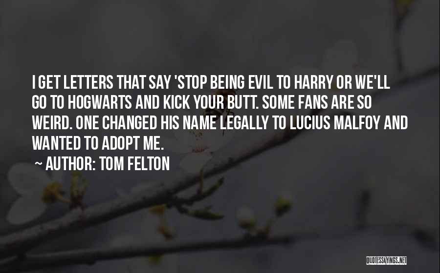 Tom Felton Quotes: I Get Letters That Say 'stop Being Evil To Harry Or We'll Go To Hogwarts And Kick Your Butt. Some