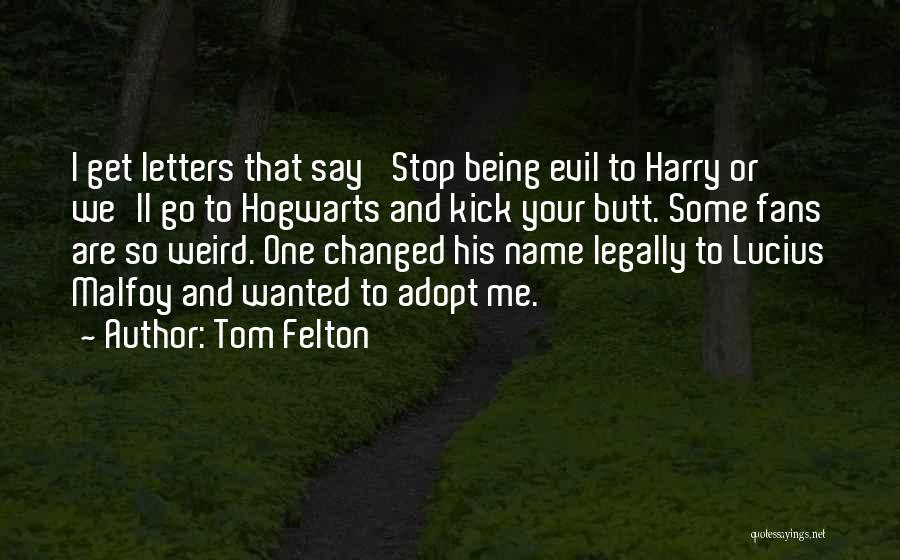 Tom Felton Quotes: I Get Letters That Say 'stop Being Evil To Harry Or We'll Go To Hogwarts And Kick Your Butt. Some