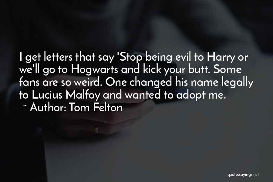 Tom Felton Quotes: I Get Letters That Say 'stop Being Evil To Harry Or We'll Go To Hogwarts And Kick Your Butt. Some