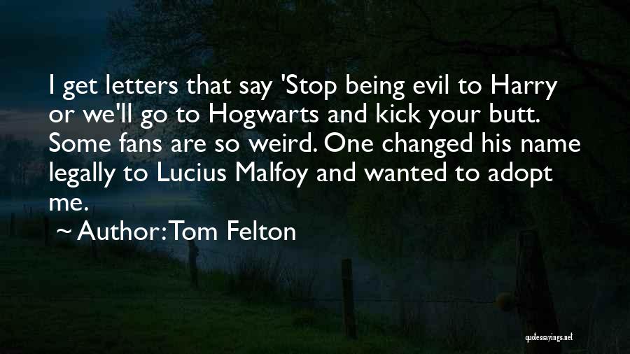 Tom Felton Quotes: I Get Letters That Say 'stop Being Evil To Harry Or We'll Go To Hogwarts And Kick Your Butt. Some