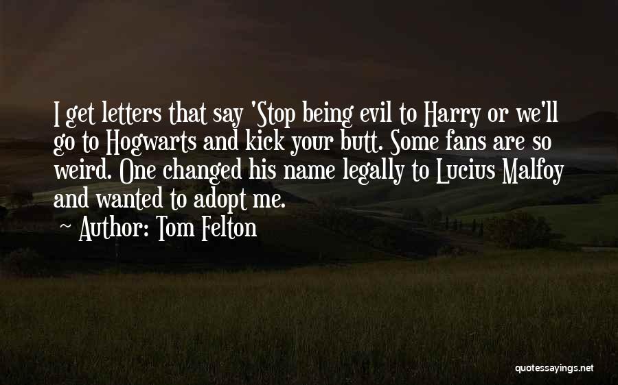 Tom Felton Quotes: I Get Letters That Say 'stop Being Evil To Harry Or We'll Go To Hogwarts And Kick Your Butt. Some