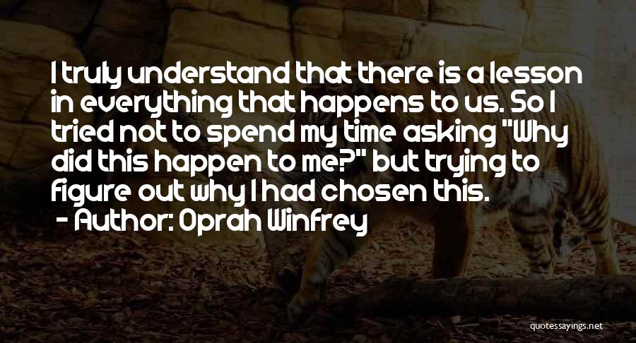 Oprah Winfrey Quotes: I Truly Understand That There Is A Lesson In Everything That Happens To Us. So I Tried Not To Spend