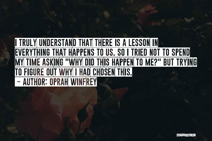 Oprah Winfrey Quotes: I Truly Understand That There Is A Lesson In Everything That Happens To Us. So I Tried Not To Spend