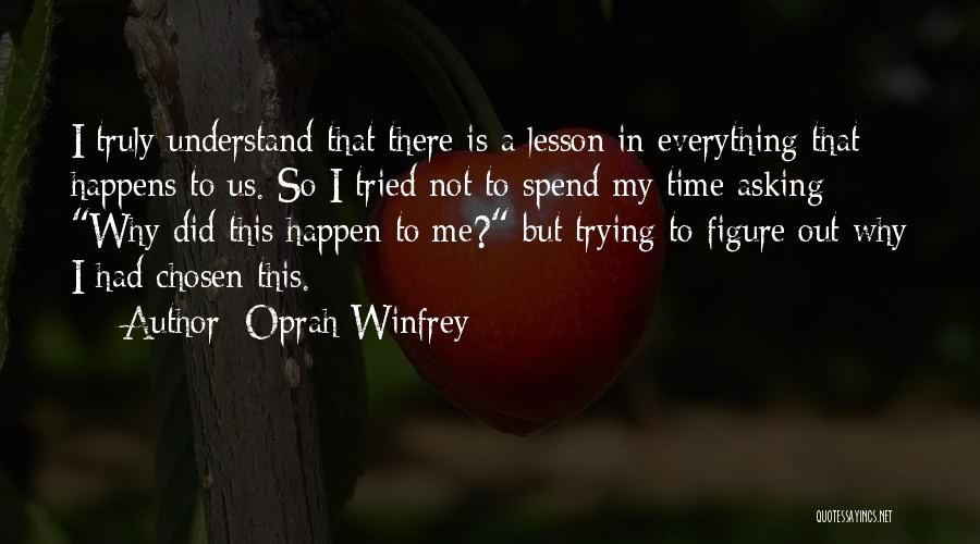 Oprah Winfrey Quotes: I Truly Understand That There Is A Lesson In Everything That Happens To Us. So I Tried Not To Spend