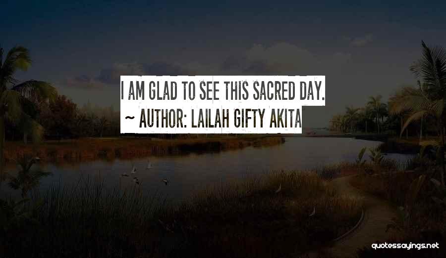 Lailah Gifty Akita Quotes: I Am Glad To See This Sacred Day.