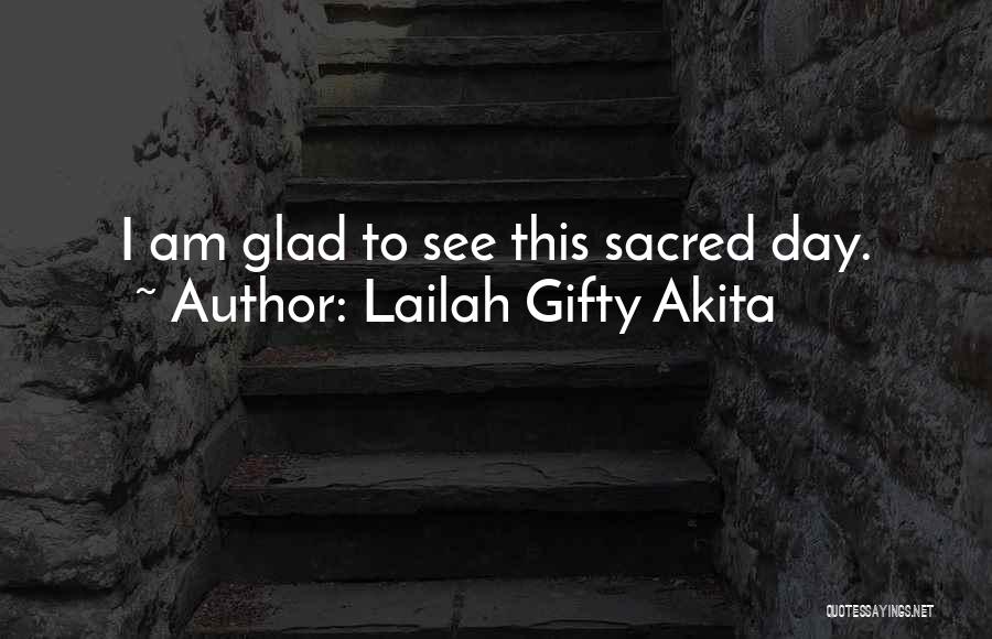 Lailah Gifty Akita Quotes: I Am Glad To See This Sacred Day.