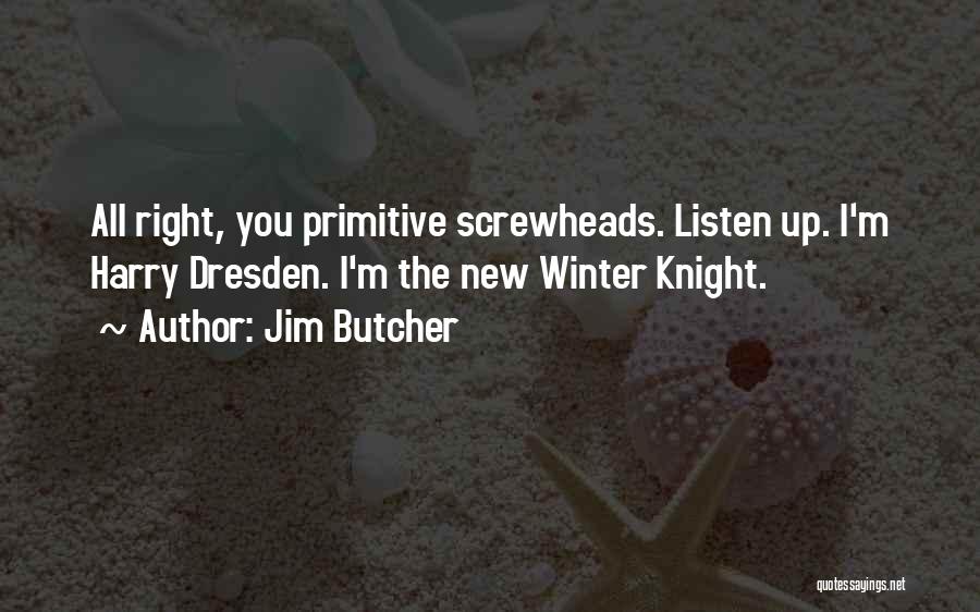 Jim Butcher Quotes: All Right, You Primitive Screwheads. Listen Up. I'm Harry Dresden. I'm The New Winter Knight.