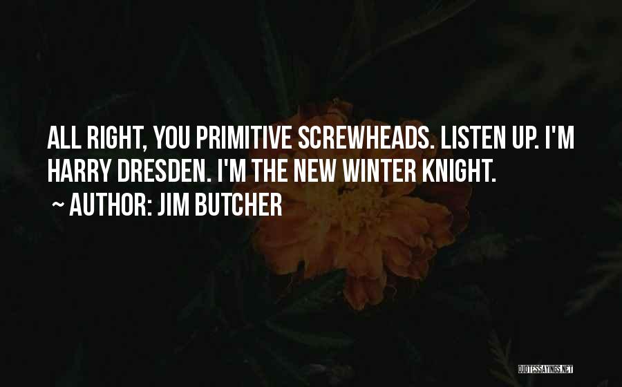 Jim Butcher Quotes: All Right, You Primitive Screwheads. Listen Up. I'm Harry Dresden. I'm The New Winter Knight.