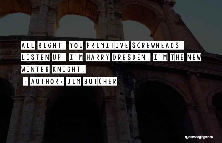 Jim Butcher Quotes: All Right, You Primitive Screwheads. Listen Up. I'm Harry Dresden. I'm The New Winter Knight.